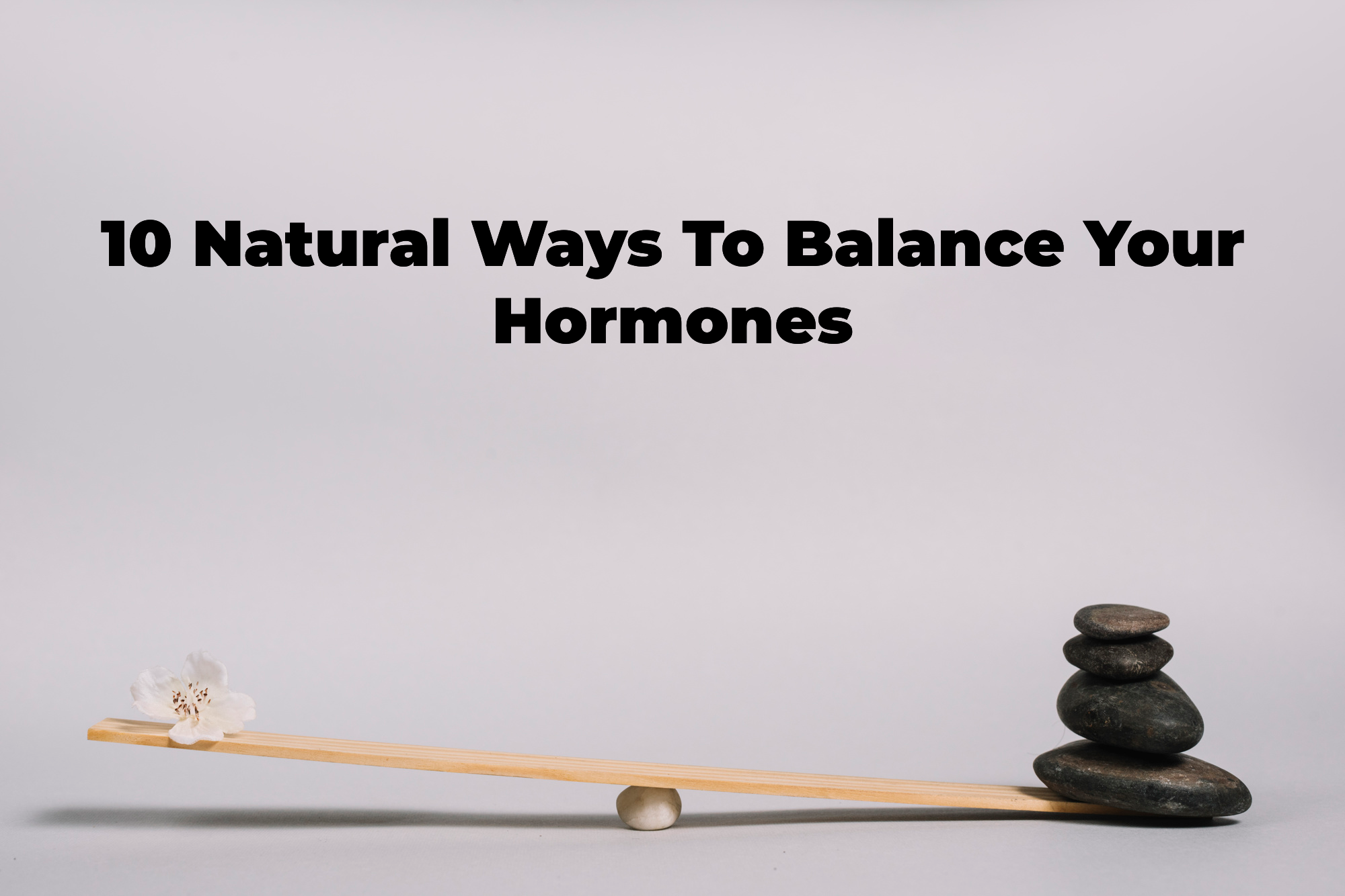 10 Natural Ways To Balance Your Hormones Psfc Blog