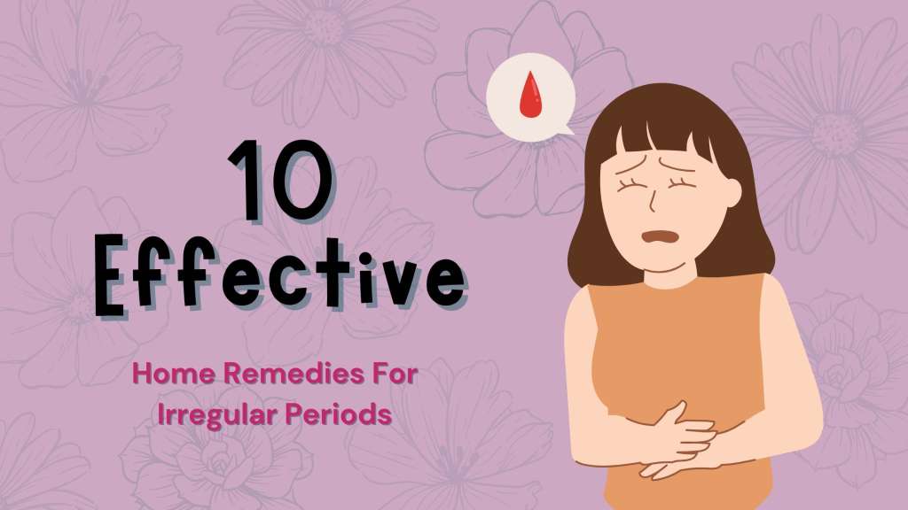 10 Effective Home Remedies For Irregular Periods