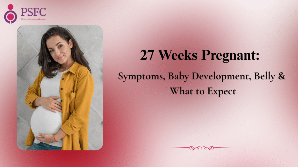 27 Weeks Pregnant: Symptoms, Baby Development, Belly & What to Expect