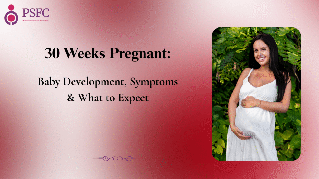 30 Weeks Pregnant: Baby Development, Symptoms & What to Expect