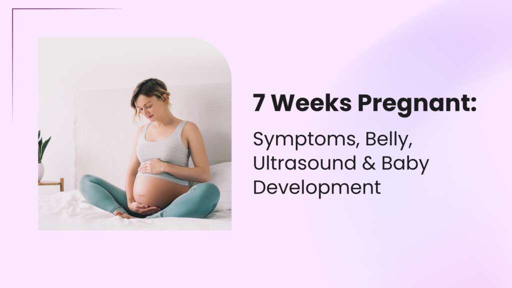 7 Weeks Pregnant: Symptoms, Belly, Ultrasound & Baby Development