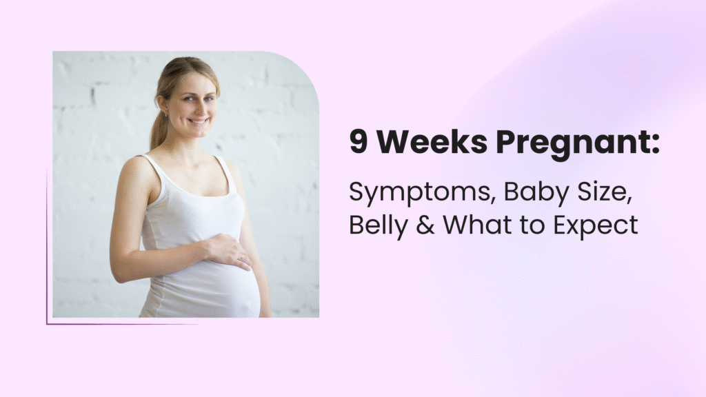 9 Weeks Pregnant: Symptoms, Baby Size, Belly & What to Expect