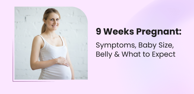 9 Weeks Pregnant: Symptoms, Baby Size, Belly & What to Expect