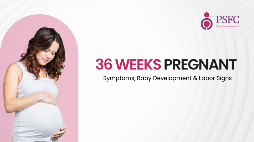 36 Weeks Pregnant: Symptoms, Baby Development & Labor Signs