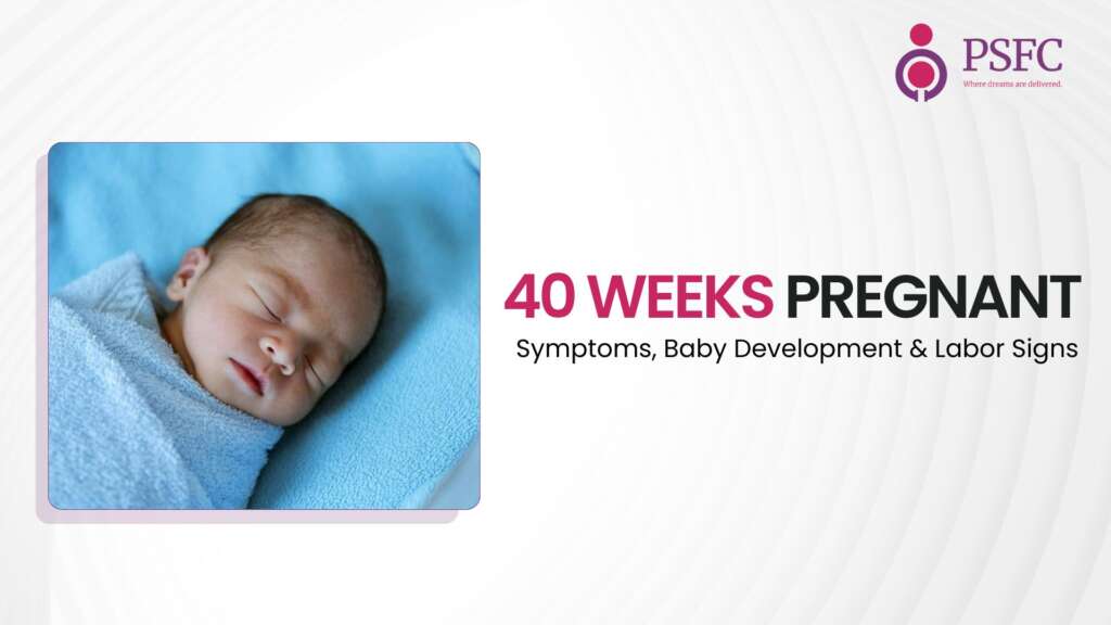 40 Weeks Pregnant: Symptoms, Baby Development & Signs of Labor