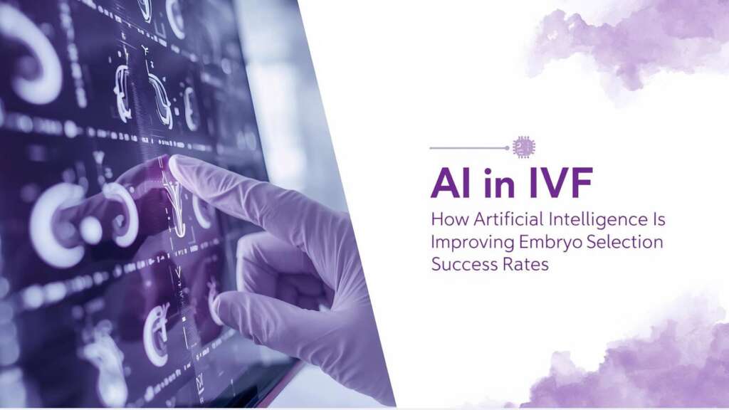 AI in IVF: How Artificial Intelligence Is Improving Embryo Selection & Success Rates