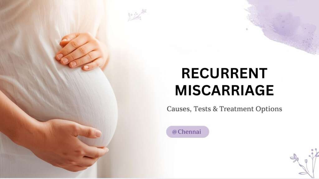 Recurrent Miscarriage: Causes, Tests & Treatment Options in Chennai