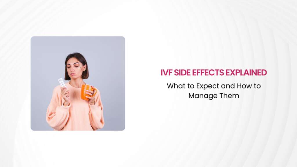 IVF Side Effects Explained: What to Expect and How to Manage Them