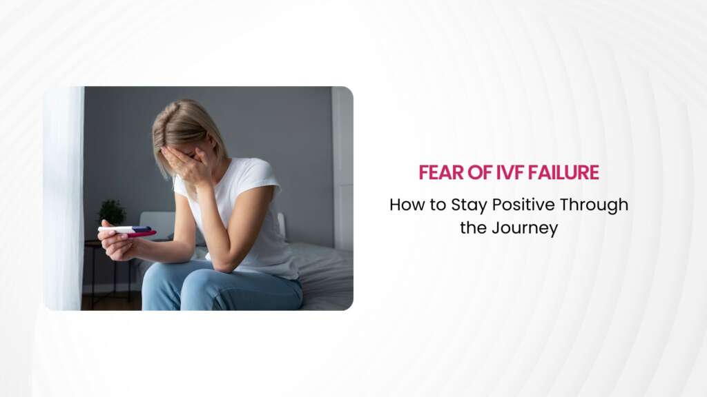 Fear of IVF Failure: How to Stay Positive Through the Journey